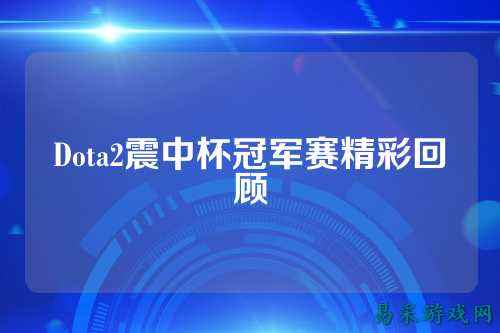 Dota2震中杯冠军赛精彩回顾