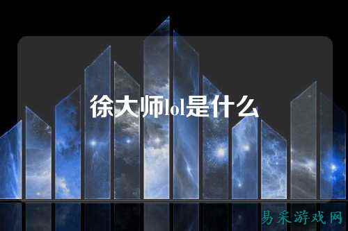 徐大师lol是什么