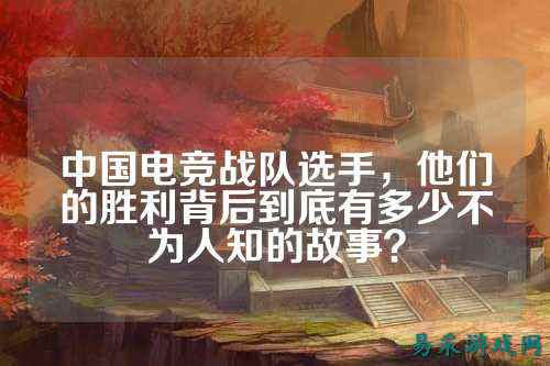 中国电竞战队选手，他们的胜利背后到底有多少不为人知的故事？