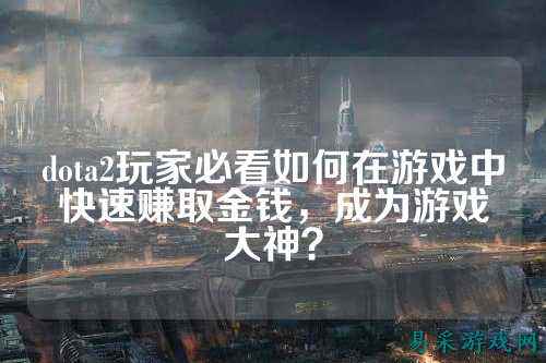 dota2玩家必看如何在游戏中快速赚取金钱，成为游戏大神？