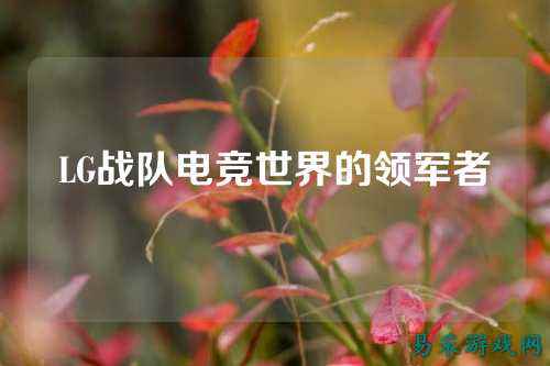 LG战队电竞世界的领军者
