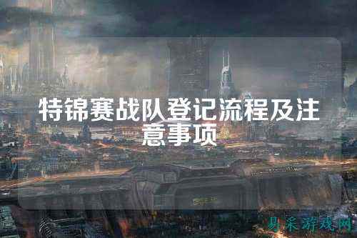 特锦赛战队登记流程及注意事项