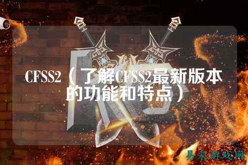 CFSS2（了解CFSS2最新版本的功能和特点）