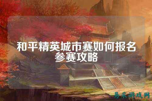 和平精英城市赛如何报名参赛攻略