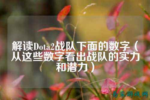 解读Dota2战队下面的数字（从这些数字看出战队的实力和潜力）