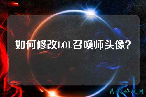 如何修改LOL召唤师头像?