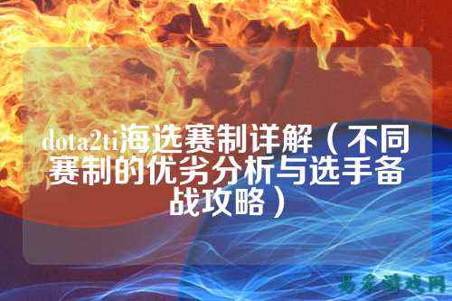 dota2ti海选赛制详解(不同赛制的优劣分析与选手备战攻略)