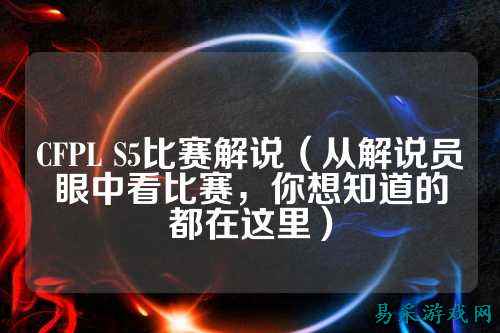 CFPL S5比赛解说(从解说员眼中看比赛,你想知道的都在这里)