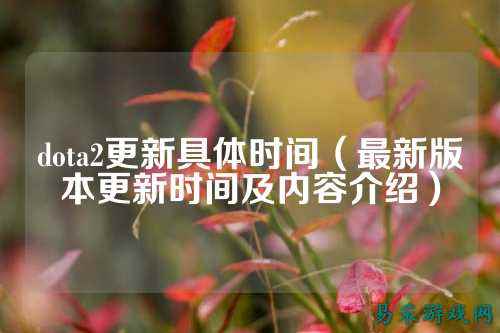 dota2更新具体时间(最新版本更新时间及内容介绍)