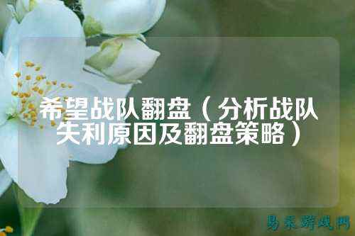 希望战队翻盘（分析战队失利原因及翻盘策略）