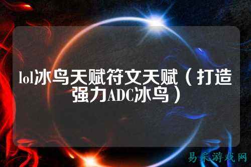 lol冰鸟天赋符文天赋(打造强力ADC冰鸟)