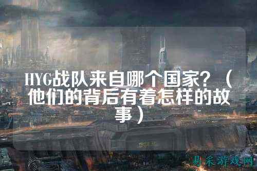 HYG战队来自哪个国家？（他们的背后有着怎样的故事）
