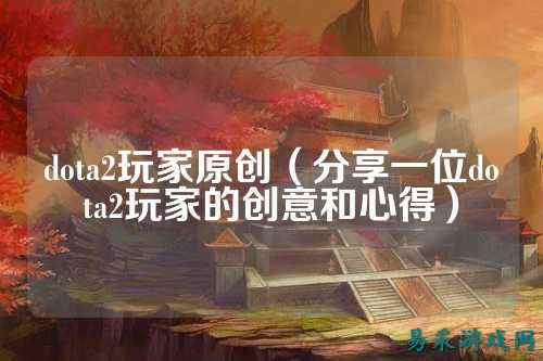 dota2玩家原创(分享一位dota2玩家的创意和心得)
