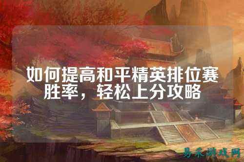 如何提高和平精英排位赛胜率，轻松上分攻略