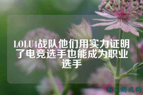 LOLU4战队他们用实力证明了电竞选手也能成为职业选手