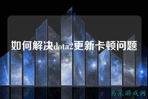 如何解决dota2更新卡顿问题