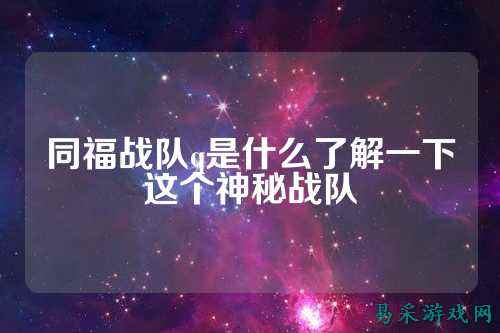 同福战队q是什么了解一下这个神秘战队
