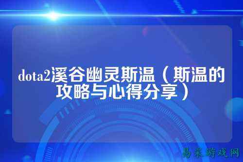 dota2溪谷幽灵斯温(斯温的攻略与心得分享)