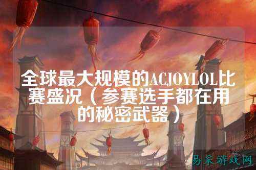 全球最大规模的ACJOYLOL比赛盛况(参赛选手都在用的秘密武器)