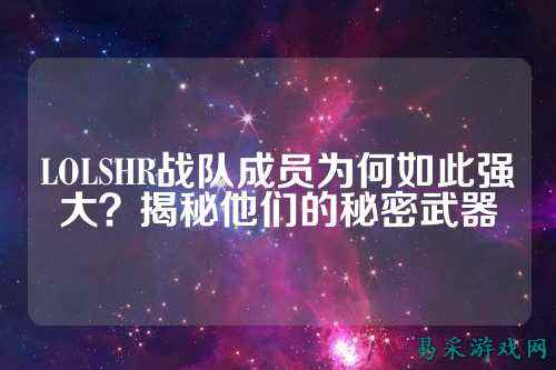 LOLSHR战队成员为何如此强大？揭秘他们的秘密武器