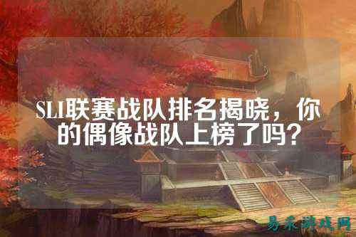 SLI联赛战队排名揭晓，你的偶像战队上榜了吗？