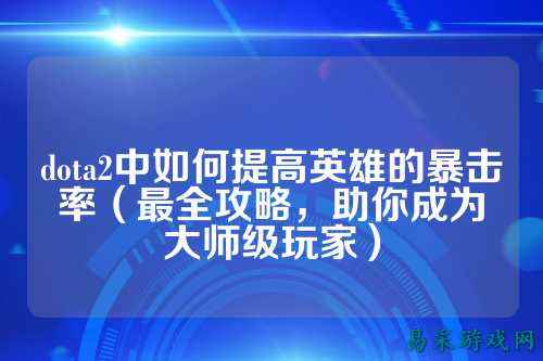 dota2中如何提高英雄的暴击率(最全攻略,助你成为大师级玩家)