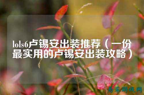 lols6卢锡安出装推荐(一份最实用的卢锡安出装攻略)