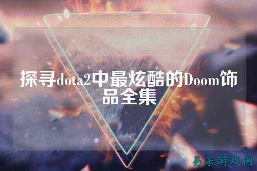 探寻dota2中最炫酷的Doom饰品全集