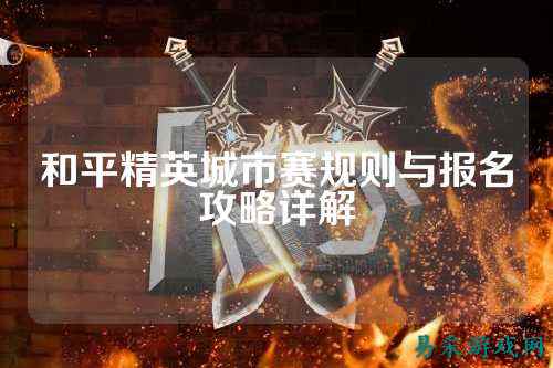 和平精英城市赛规则与报名攻略详解