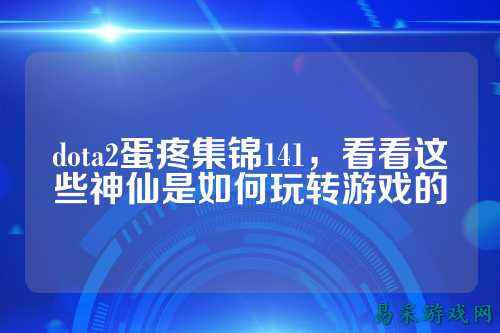 dota2蛋疼集锦141,看看这些神仙是如何玩转游戏的