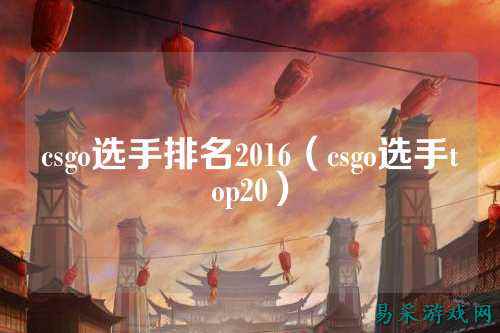 csgo选手排名2016(csgo选手top20)
