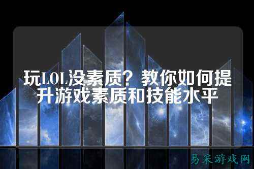 玩LOL没素质?教你如何提升游戏素质和技能水平