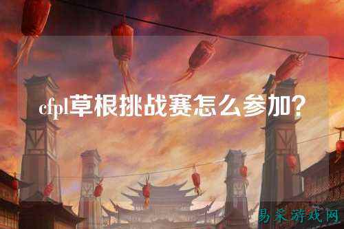 cfpl草根挑战赛怎么参加?