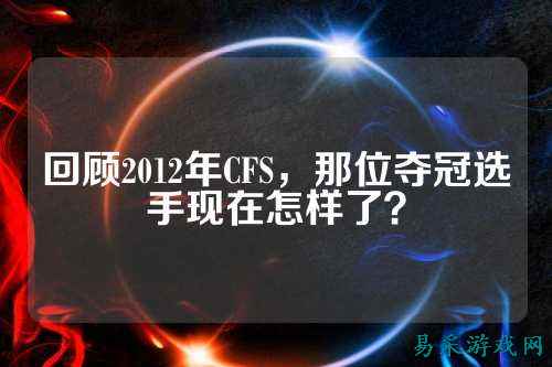 回顾2012年CFS,那位夺冠选手现在怎样了?