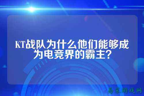 KT战队为什么他们能够成为电竞界的霸主？