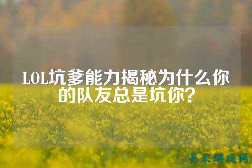 LOL坑爹能力揭秘为什么你的队友总是坑你?