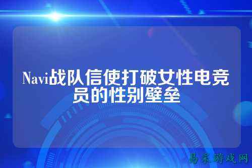 Navi战队信使打破女性电竞员的性别壁垒