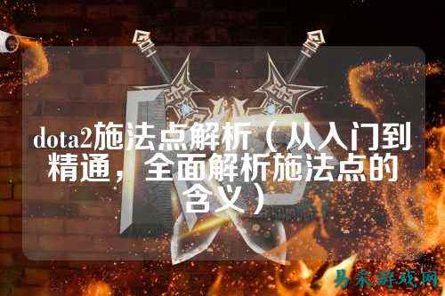 dota2施法点解析(从入门到精通,全面解析施法点的含义)