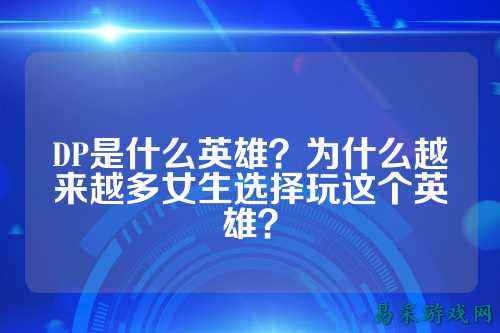 DP是什么英雄?为什么越来越多女生选择玩这个英雄?