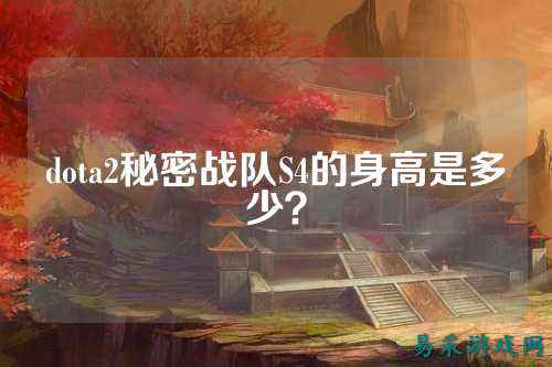 dota2秘密战队S4的身高是多少？