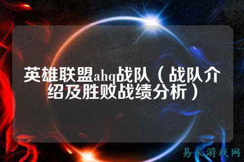 英雄联盟ahq战队（战队介绍及胜败战绩分析）