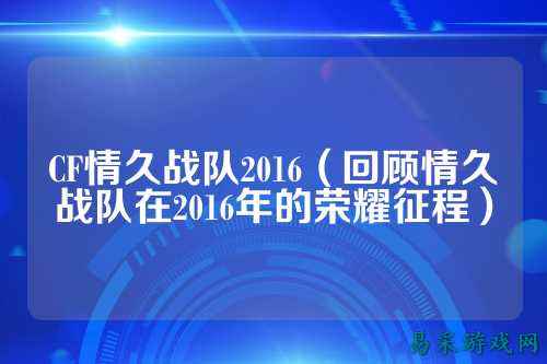CF情久战队2016（回顾情久战队在2016年的荣耀征程）