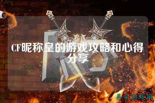 CF昵称皇的游戏攻略和心得分享