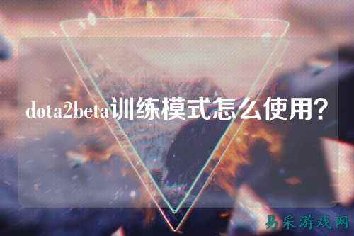 dota2beta训练模式怎么使用?