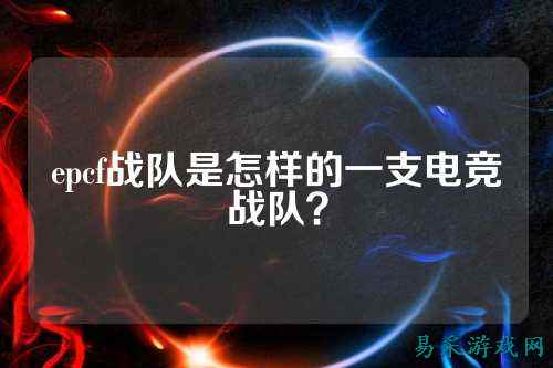 epcf战队是怎样的一支电竞战队？