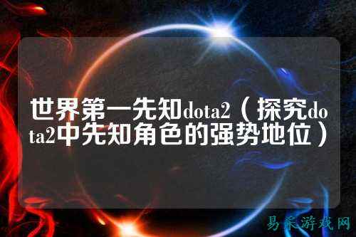 世界第一先知dota2(探究dota2中先知角色的强势地位)