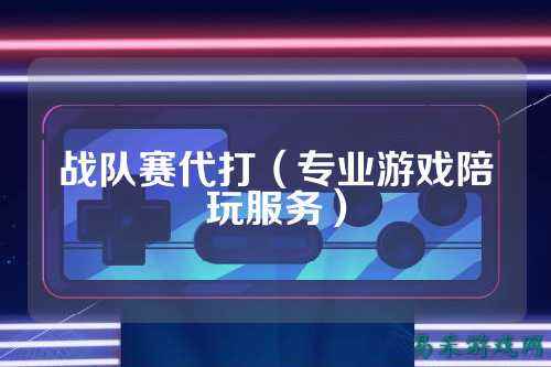 战队赛代打（专业游戏陪玩服务）