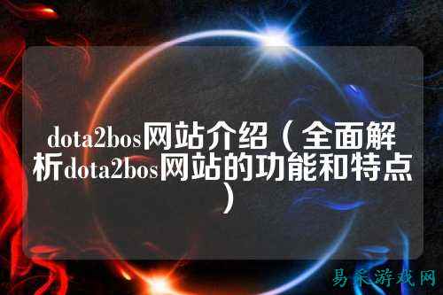 dota2bos网站介绍(全面解析dota2bos网站的功能和特点)