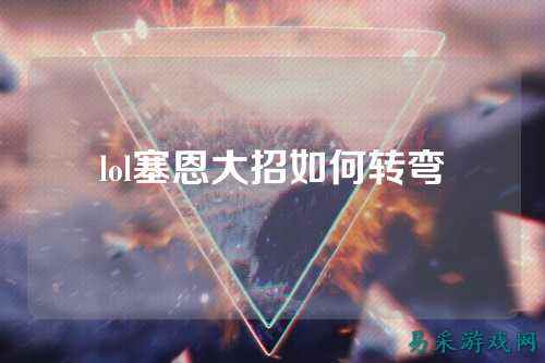 lol塞恩大招如何转弯