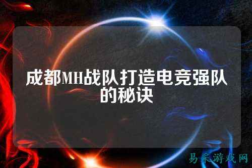 成都MH战队打造电竞强队的秘诀